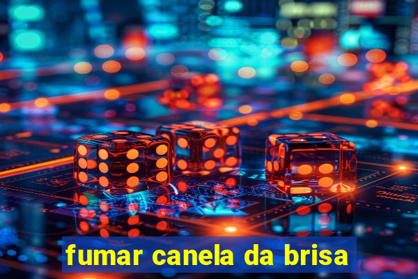 fumar canela da brisa